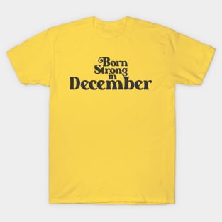 Born Strong in December - Birth Month - Birthday T-Shirt